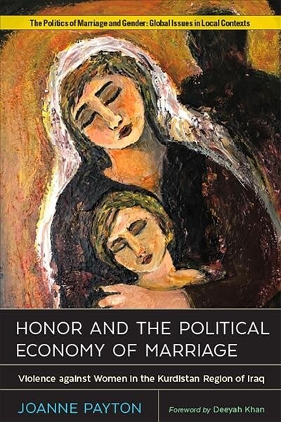 Honor and the Political Economy of Marriage: Violence Against Women in the Kurdistan Region of Iraq (Paperback)