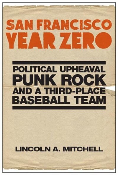 San Francisco Year Zero: Political Upheaval, Punk Rock and a Third-Place Baseball Team (Hardcover)