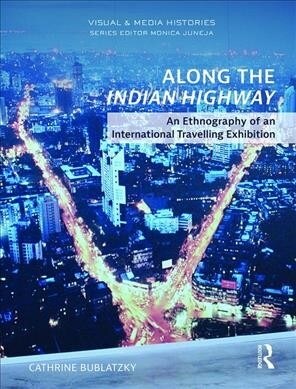 Along the Indian Highway: An Ethnography of an International Travelling Exhibition (Hardcover)