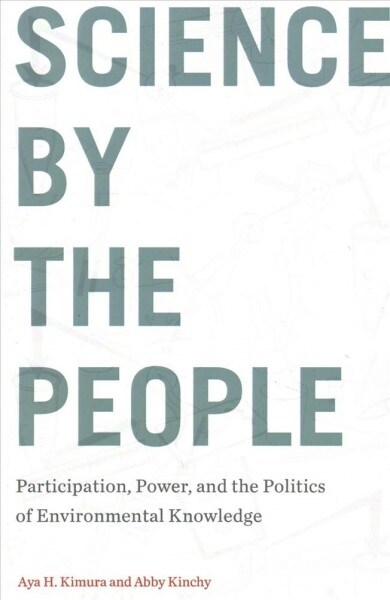 Science by the People: Participation, Power, and the Politics of Environmental Knowledge (Paperback)