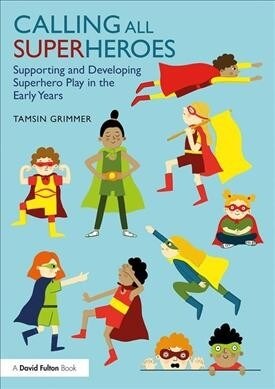 Calling All Superheroes: Supporting and Developing Superhero Play in the Early Years : Supporting and Developing Superhero Play in the Early Years (Paperback)