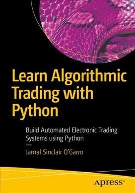 Learn Algorithmic Trading with Python: Build Automated Electronic Trading Systems Using Python (Paperback)