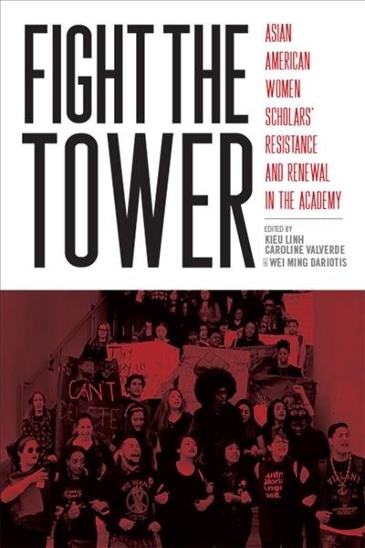 Fight the Tower: Asian American Women Scholars Resistance and Renewal in the Academy (Hardcover)