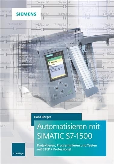 Automatisieren mit SIMATIC S7-1500 : Projektieren, Programmieren und Testen mit STEP 7 Professional (Hardcover)