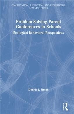 Problem-Solving Parent Conferences in Schools: Ecological-Behavioral Perspectives (Hardcover)