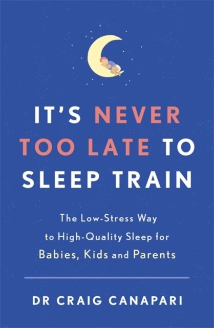 Its Never too Late to Sleep Train : The low stress way to high quality sleep for babies, kids and parents (Paperback)