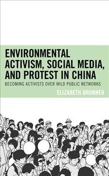 Environmental Activism, Social Media, and Protest in China: Becoming Activists over Wild Public Networks (Hardcover)