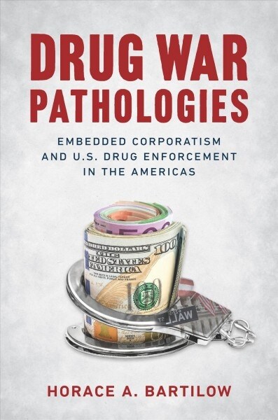 Drug War Pathologies: Embedded Corporatism and U.S. Drug Enforcement in the Americas (Paperback)