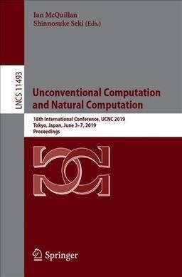 Unconventional Computation and Natural Computation: 18th International Conference, Ucnc 2019, Tokyo, Japan, June 3-7, 2019, Proceedings (Paperback, 2019)