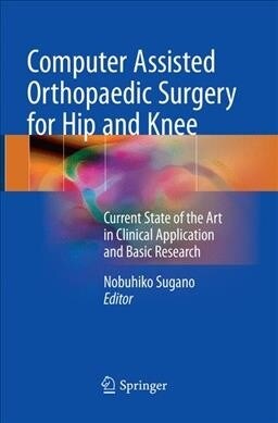 Computer Assisted Orthopaedic Surgery for Hip and Knee: Current State of the Art in Clinical Application and Basic Research (Paperback, Softcover Repri)
