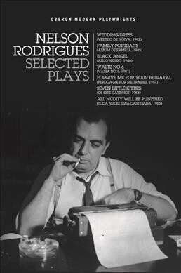 Nelson Rodrigues: Selected Plays : Wedding Dress; Waltz No. 6; All Nudity Will Punished; Forgive Me for Your Betrayal; Family Portraits; Black Angel;  (Paperback)