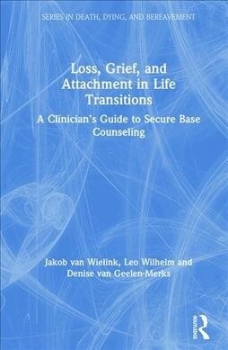 Loss, Grief, and Attachment in Life Transitions : A Clinician’s Guide to Secure Base Counseling (Hardcover)
