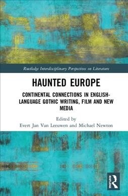 Haunted Europe : Continental Connections in English-Language Gothic Writing, Film and New Media (Hardcover)