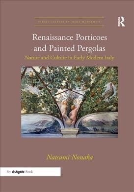 Renaissance Porticoes and Painted Pergolas : Nature and Culture in Early Modern Italy (Paperback)