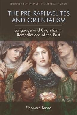 The Pre-Raphaelites and Orientalism : Language and Cognition in Remediations of the East (Paperback)