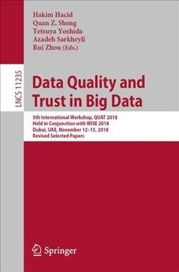 Data Quality and Trust in Big Data: 5th International Workshop, Quat 2018, Held in Conjunction with Wise 2018, Dubai, Uae, November 12-15, 2018, Revis (Paperback, 2019)