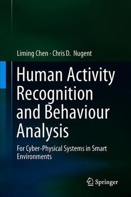 Human Activity Recognition and Behaviour Analysis: For Cyber-Physical Systems in Smart Environments (Hardcover, 2019)