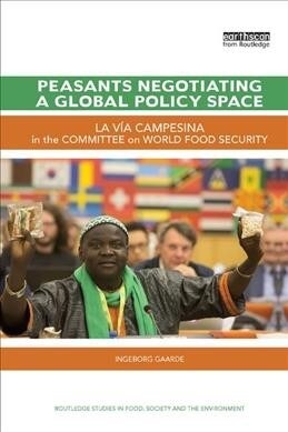 Peasants Negotiating a Global Policy Space : La Via Campesina in the Committee on World Food Security (Paperback)