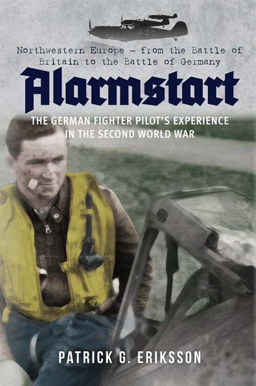 Alarmstart: The German Fighter Pilots Experience in the Second World War : Northwestern Europe - from the Battle of Britain to the Battle of Germany (Paperback)