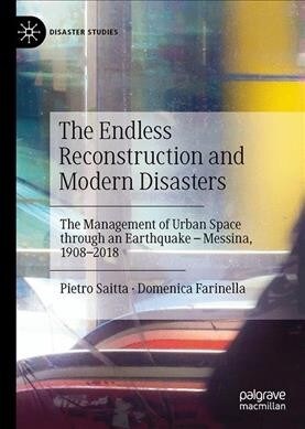 The Endless Reconstruction and Modern Disasters: The Management of Urban Space Through an Earthquake - Messina, 1908-2018 (Hardcover, 2019)