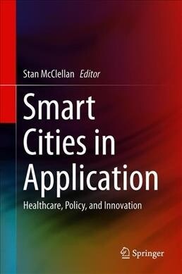 Smart Cities in Application: Healthcare, Policy, and Innovation (Hardcover, 2020)