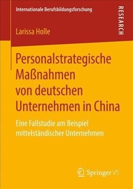 Personalstrategische Ma?ahmen Von Deutschen Unternehmen in China: Eine Fallstudie Am Beispiel Mittelst?discher Unternehmen (Paperback, 1. Aufl. 2019)