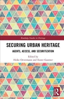 Securing Urban Heritage : Agents, Access, and Securitization (Hardcover)