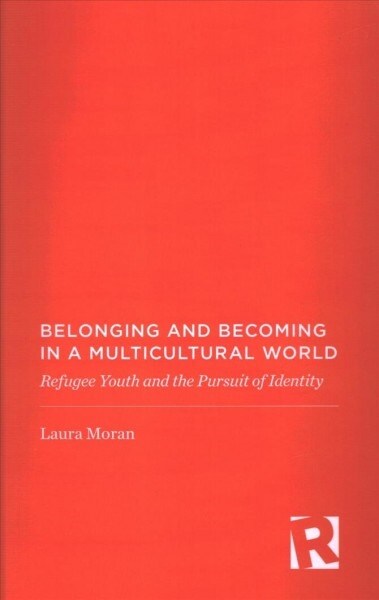 Belonging and Becoming in a Multicultural World: Refugee Youth and the Pursuit of Identity (Hardcover)