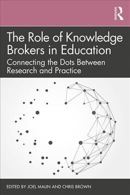 The Role of Knowledge Brokers in Education : Connecting the Dots Between Research and Practice (Paperback)