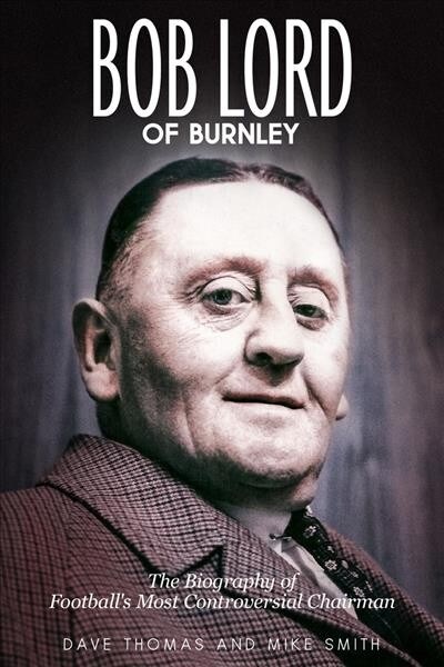 Bob Lord of Burnley (Hardcover)