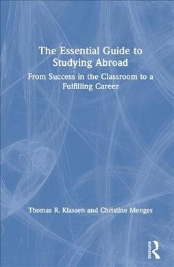 The Essential Guide to Studying Abroad : From Success in the Classroom to a Fulfilling Career (Hardcover)