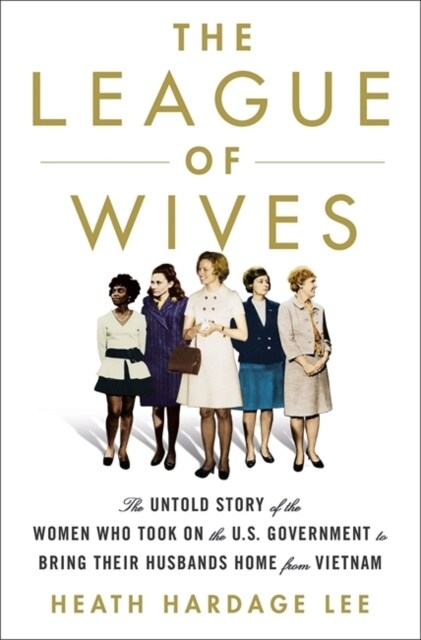 The League of Wives : The Untold Story of the Women Who Took on the US Government to Bring Their Husbands Home (Hardcover)