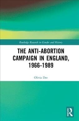 The Anti-Abortion Campaign in England, 1966-1989 (Hardcover)