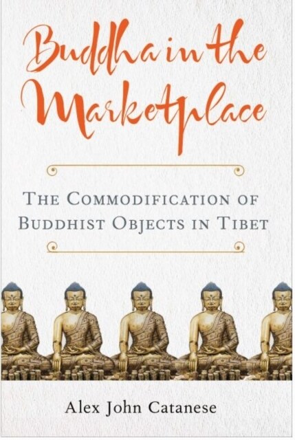 Buddha in the Marketplace: The Commodification of Buddhist Objects in Tibet (Hardcover)