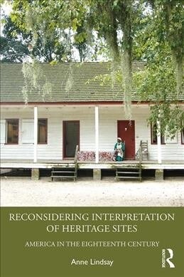 Reconsidering Interpretation of Heritage Sites: America in the Eighteenth Century (Paperback)