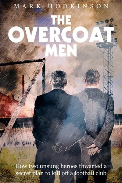 The Overcoat Men : How Two Unsung Heroes Thwarted a Secret Plan to Kill Off a Football Club (Paperback)