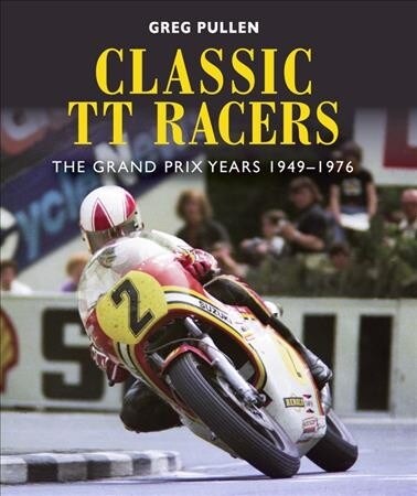 Classic TT Racers : The Grand Prix Years 1949-1976 (Hardcover)