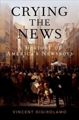 Crying the News: A History of Americas Newsboys (Hardcover)