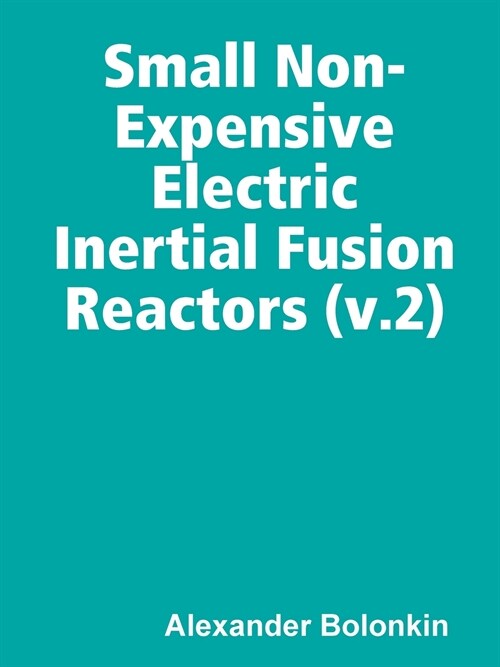 Small Non-Expensive Electric Inertial Fusion Reactors (V.2) (Paperback)