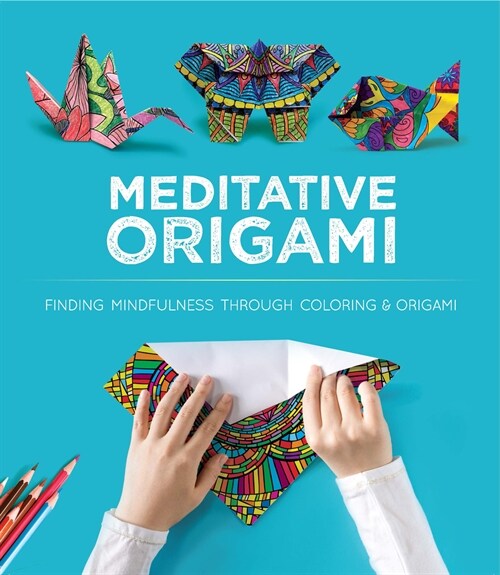 Meditative Origami: Finding Mindfulness Through Coloring and Origami (Paperback)