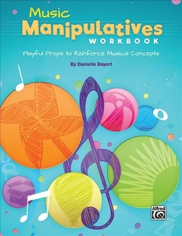 Music Manipulatives Workbook: Playful Props to Reinforce Musical Concepts (Paperback)