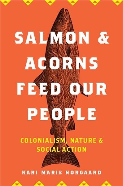 Salmon and Acorns Feed Our People: Colonialism, Nature, and Social Action (Paperback)