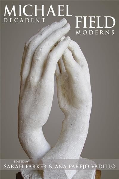 Michael Field: Decadent Moderns (Hardcover)