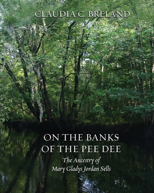 On the Banks of the Pee Dee: The Ancestry of Mary Gladys Jordan Sells (Paperback)