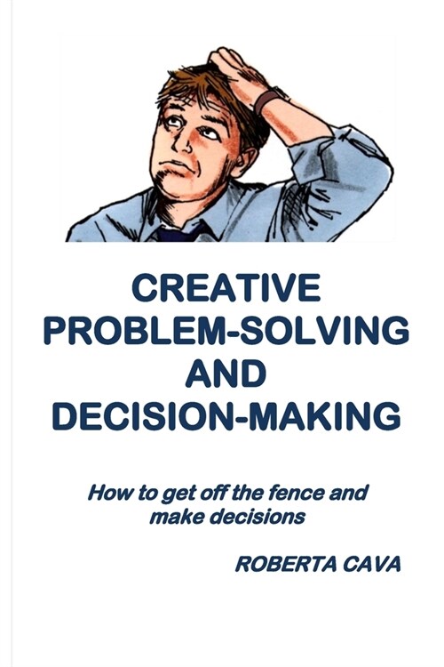 Creative Problem-Solving & Decision-Making: How to Get Off the Fence and Make Decisions (Paperback)