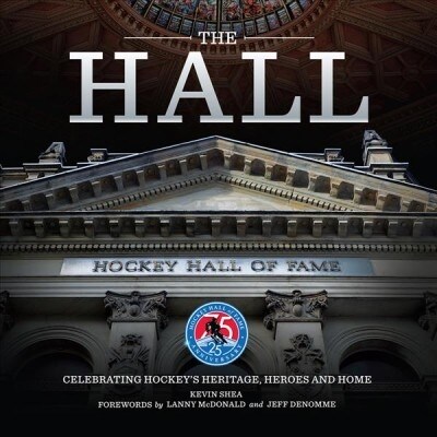 The Hall: Celebrating Hockeys Heritage, Heroes and Home (Hardcover)