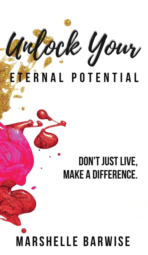 Unlock Your Eternal Potential: Dont Just Live, Make a Difference. (Hardcover)