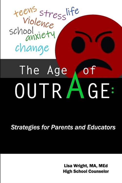 The Age of Outrage: Strategies for Parents and Educators: Teens, Stress, Life, Violence, School, Anxiety, Change (Paperback)