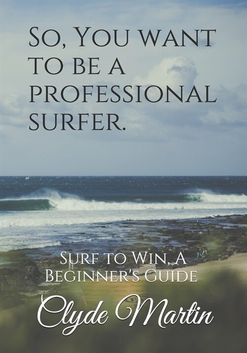 So, You Want to Be a Professional Surfer.: A Beginners Guide (Paperback)