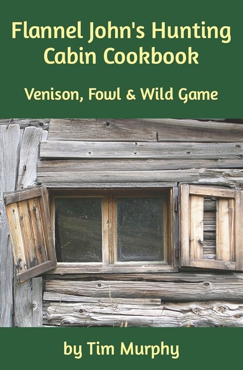 Flannel Johns Hunting Cabin Cookbook: Venison, Fowl and Wild Game (Paperback)